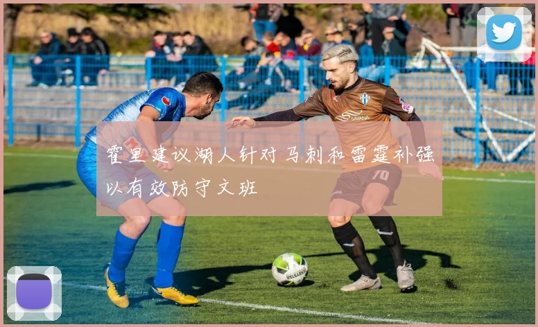 霍里建议湖人针对马刺和雷霆补强以有效防守文班